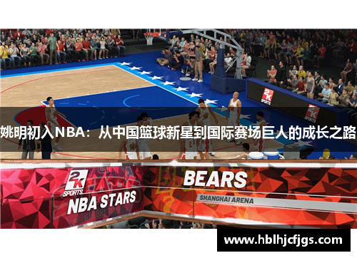 姚明初入NBA：从中国篮球新星到国际赛场巨人的成长之路