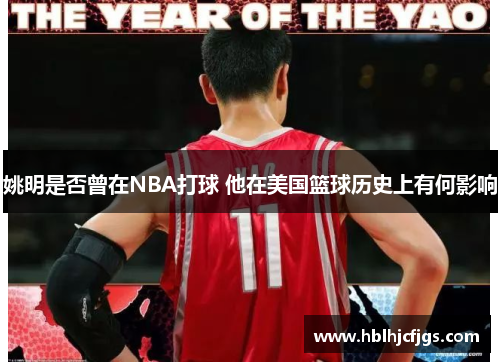 姚明是否曾在NBA打球 他在美国篮球历史上有何影响