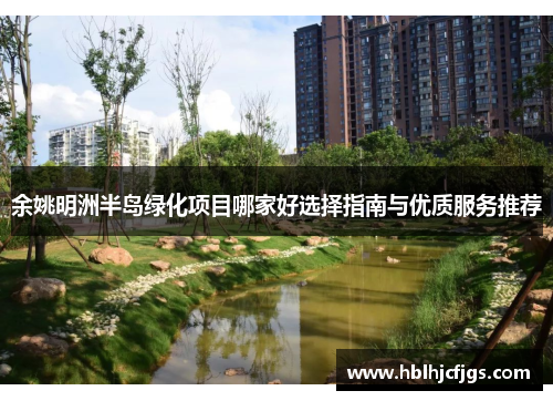 余姚明洲半岛绿化项目哪家好选择指南与优质服务推荐