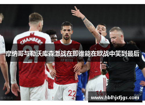摩纳哥与勒沃库森激战在即谁能在欧战中笑到最后